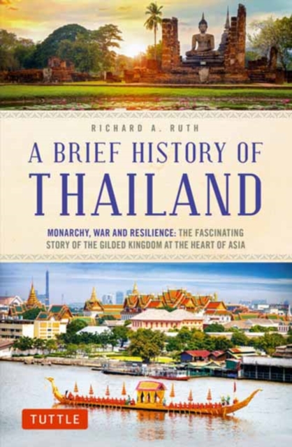 A Brief History of Thailand : Monarchy, War and Resilience: The Fascinating Story of the Gilded Kingdom at the Heart of Asia, Paperback / softback Book