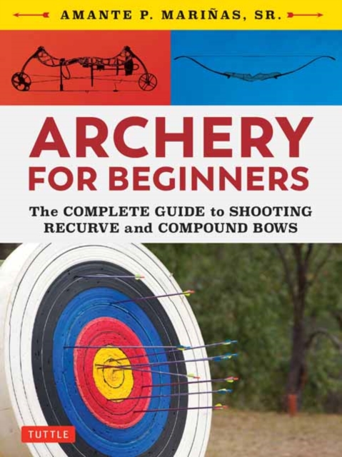 Archery for Beginners : The Complete Guide to Shooting Recurve and Compound Bows, Paperback / softback Book
