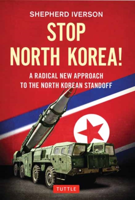 Stop North Korea! : A Radical New Approach to the North Korea Standoff, Hardback Book
