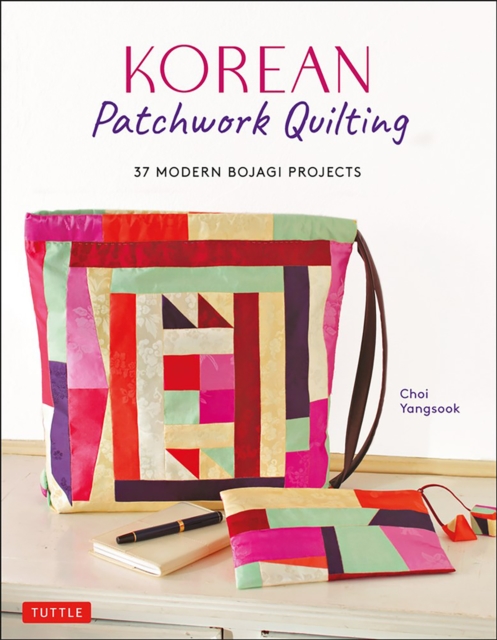 Korean Patchwork Quilting : 37 Modern Bojagi Style Projects, Paperback / softback Book
