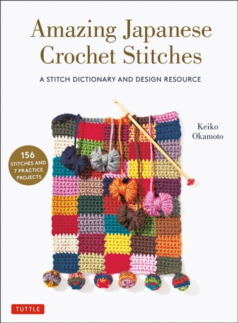 Amazing Japanese Crochet Stitches : A Stitch Dictionary and Design Resource (156 Stitches with 7 Practice Projects), Paperback / softback Book