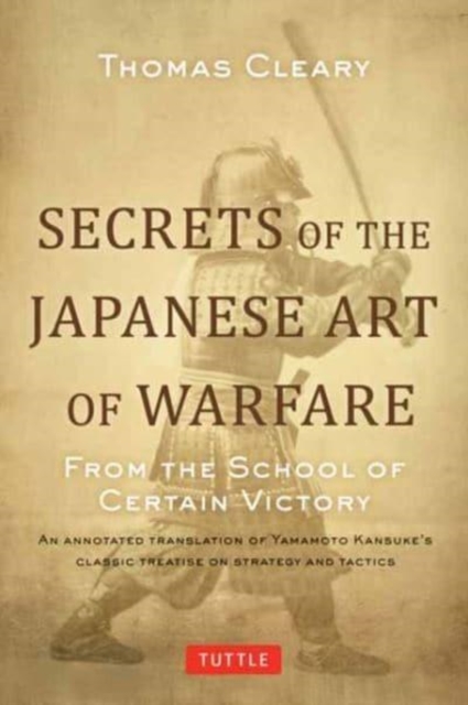 Secrets of the Japanese Art of Warfare : From the School of Certain Victory, Hardback Book