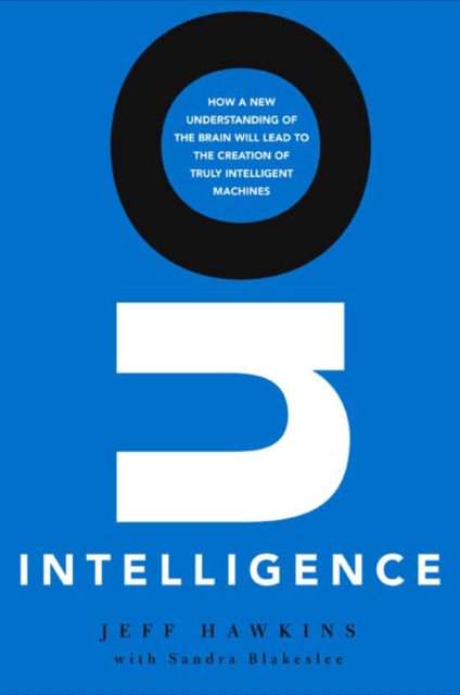 On Intelligence : How a New Understanding of the Brain Will Lead to the Creation of Truly Intelligent Machines, Hardback Book