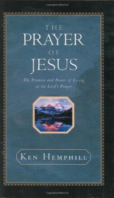 The Prayer of Jesus : The Promise and Power of Living in the Lord's Prayer, Hardback Book