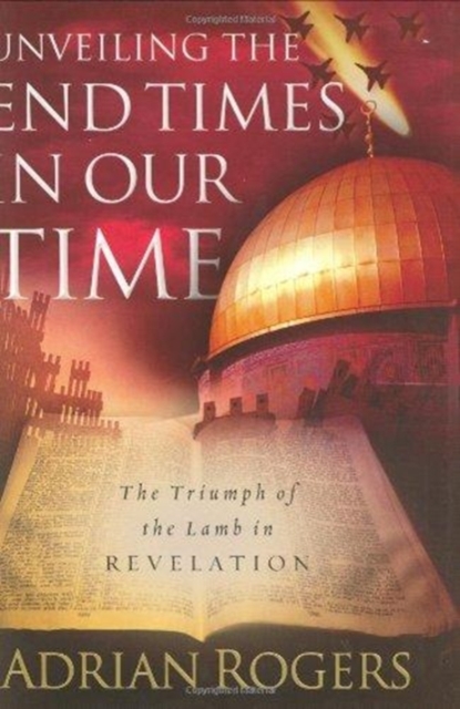 Unveiling the End Times in Our Time : The Triumph of the Lamb in Revelation, Hardback Book