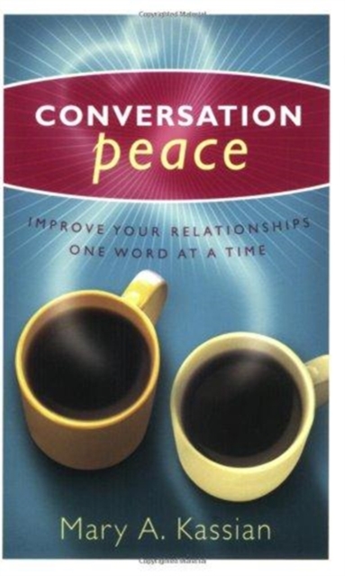 Conversation Peace : Improving Your Relationships One Word at a Time, Paperback / softback Book