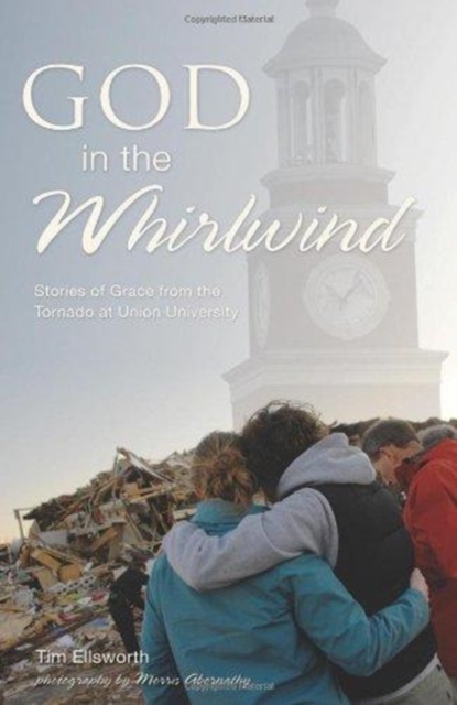 God in the Whirlwind : Stories of Grace from the Tornado at Union University, Paperback Book