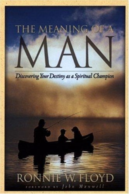 The Meaning of a Man : Discovering Your Destiny as a Spiritual Champion, Paperback / softback Book