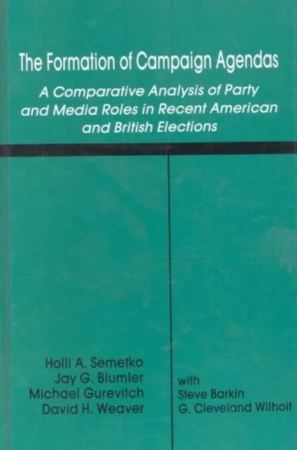 The Formation of Campaign Agendas : A Comparative Analysis of Party and Media Roles in Recent American and British Elections, Hardback Book