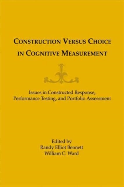 Construction Versus Choice in Cognitive Measurement : Issues in Constructed Response, Performance Testing, and Portfolio Assessment, Hardback Book