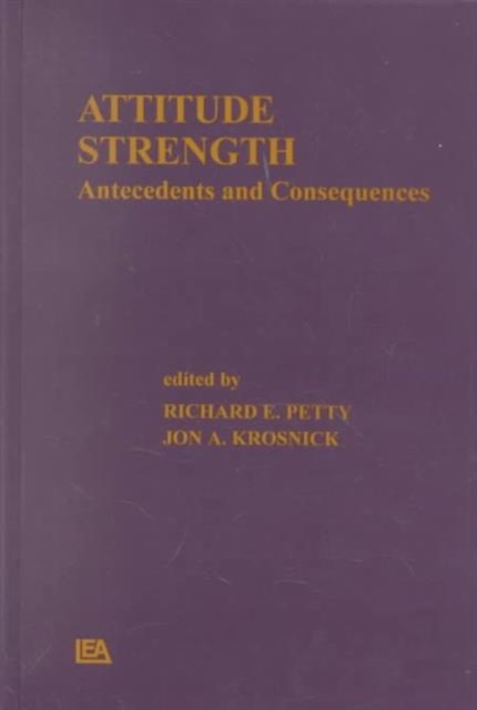 Attitude Strength : Antecedents and Consequences, Hardback Book