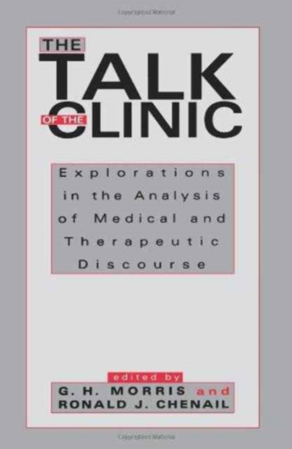 The Talk of the Clinic : Explorations in the Analysis of Medical and therapeutic Discourse, Hardback Book