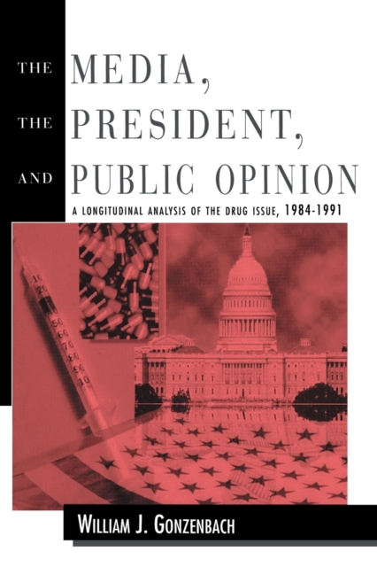 The Media, the President, and Public Opinion : A Longitudinal Analysis of the Drug Issue, 1984-1991, Paperback / softback Book