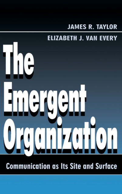 The Emergent Organization : Communication As Its Site and Surface, Hardback Book