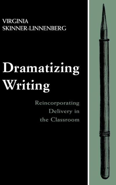 Dramatizing Writing : Reincorporating Delivery in the Classroom, Hardback Book