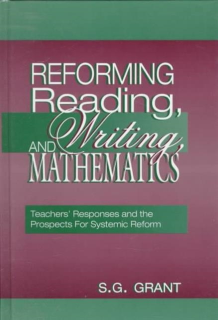 Reforming Reading, Writing, and Mathematics : Teachers' Responses and the Prospects for Systemic Reform, Hardback Book