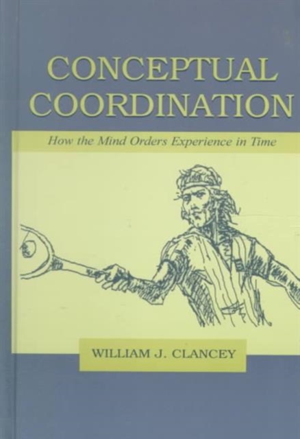 Conceptual Coordination : How the Mind Orders Experience in Time, Hardback Book