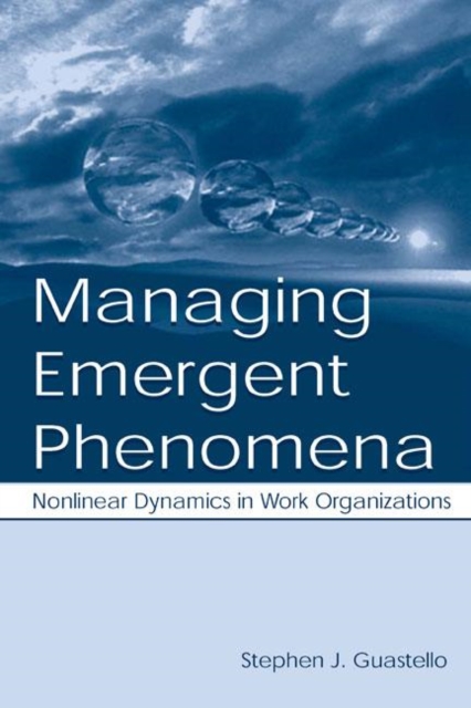 Managing Emergent Phenomena : Nonlinear Dynamics in Work Organizations, Hardback Book
