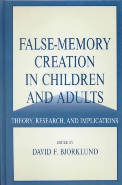 False-memory Creation in Children and Adults : Theory, Research, and Implications, Hardback Book