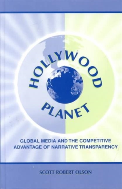 Hollywood Planet : Global Media and the Competitive Advantage of Narrative Transparency, Hardback Book