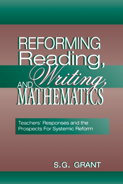 Reforming Reading, Writing, and Mathematics : Teachers' Responses and the Prospects for Systemic Reform, Paperback / softback Book