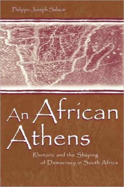 An African Athens : Rhetoric and the Shaping of Democracy in South Africa, Hardback Book