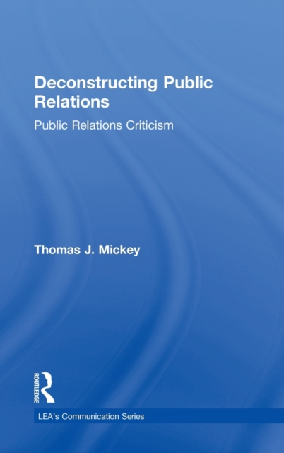 Deconstructing Public Relations : Public Relations Criticism, Hardback Book