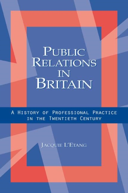 Public Relations in Britain : A History of Professional Practice in the Twentieth Century, Hardback Book