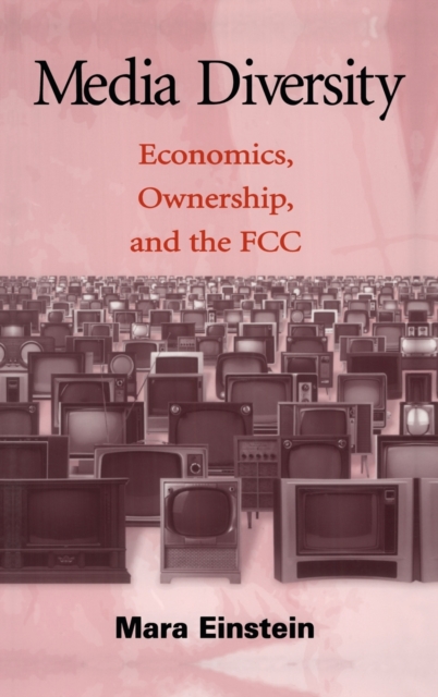 Media Diversity : Economics, Ownership, and the Fcc, Hardback Book
