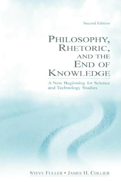 Philosophy, Rhetoric, and the End of Knowledge : A New Beginning for Science and Technology Studies, Paperback / softback Book