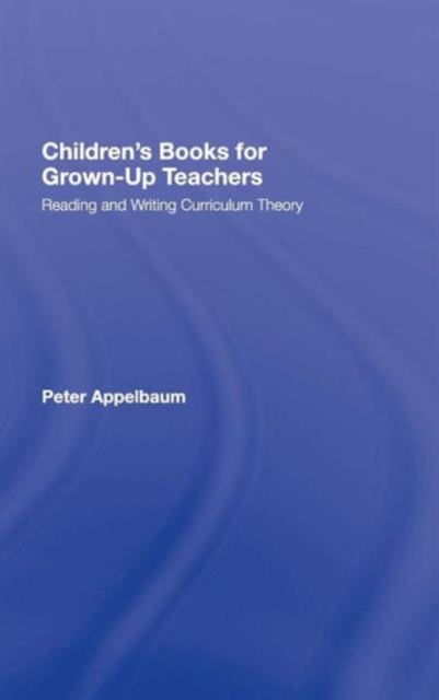 Children's Books for Grown-Up Teachers : Reading and Writing Curriculum Theory, Hardback Book