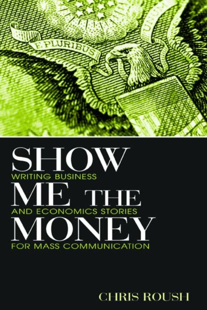 Show Me the Money : Writing Business and Economics Stories for Mass Communication, Paperback Book