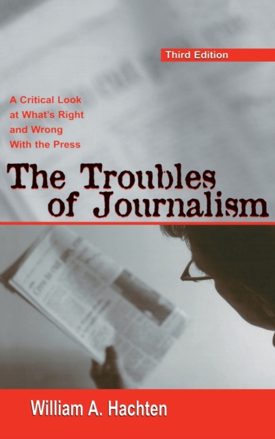 The Troubles of Journalism : A Critical Look at What's Right and Wrong With the Press, Hardback Book