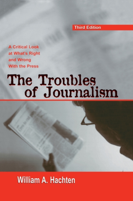 The Troubles of Journalism : A Critical Look at What's Right and Wrong With the Press, Paperback / softback Book