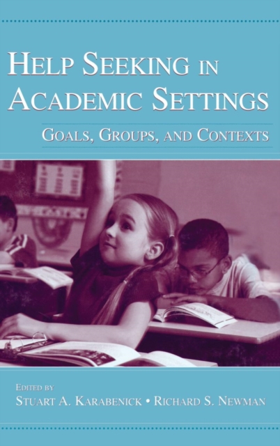 Help Seeking in Academic Settings : Goals, Groups, and Contexts, Hardback Book