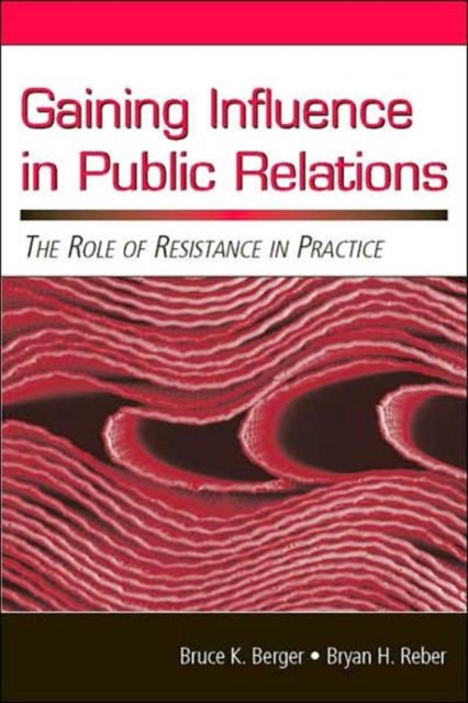 Gaining Influence in Public Relations : The Role of Resistance in Practice, Hardback Book