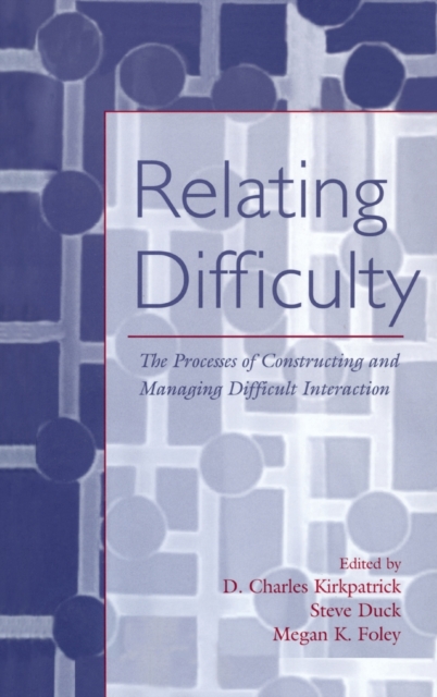 Relating Difficulty : The Processes of Constructing and Managing Difficult Interaction, Hardback Book