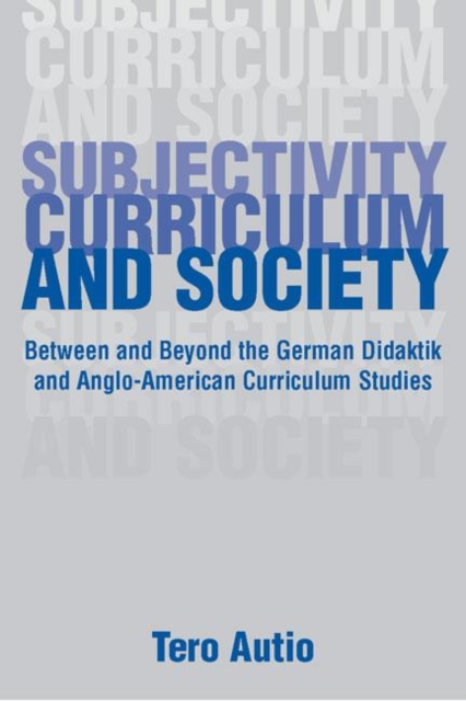 Subjectivity, Curriculum, and Society : Between and Beyond the German Didaktik and Anglo-American Curriculum Studies, Hardback Book