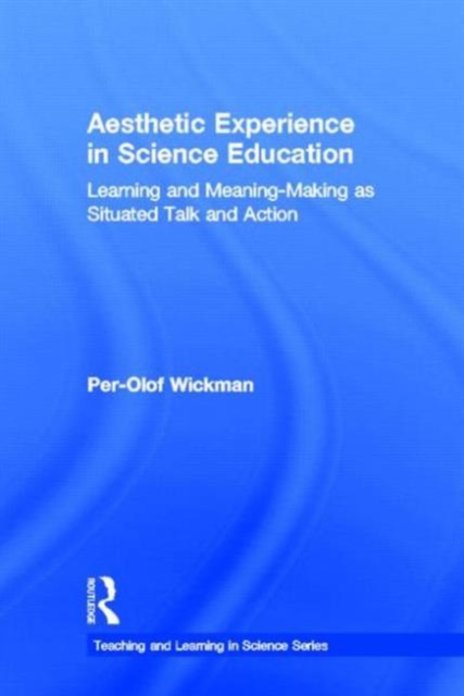 Aesthetic Experience in Science Education : Learning and Meaning-Making as Situated Talk and Action, Hardback Book