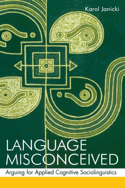Language Misconceived : Arguing for Applied Cognitive Sociolinguistics, Paperback / softback Book