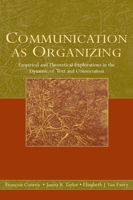 Communication as Organizing : Empirical and Theoretical Explorations in the Dynamic of Text and Conversation, Paperback / softback Book