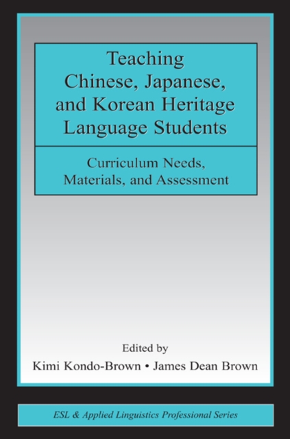 Teaching Chinese, Japanese, and Korean Heritage Language Students : Curriculum Needs, Materials, and Assessment, Hardback Book