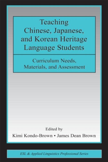 Teaching Chinese, Japanese, and Korean Heritage Language Students : Curriculum Needs, Materials, and Assessment, Paperback / softback Book