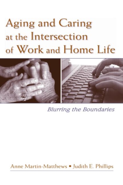 Aging and Caring at the Intersection of Work and Home Life : Blurring the Boundaries, Hardback Book