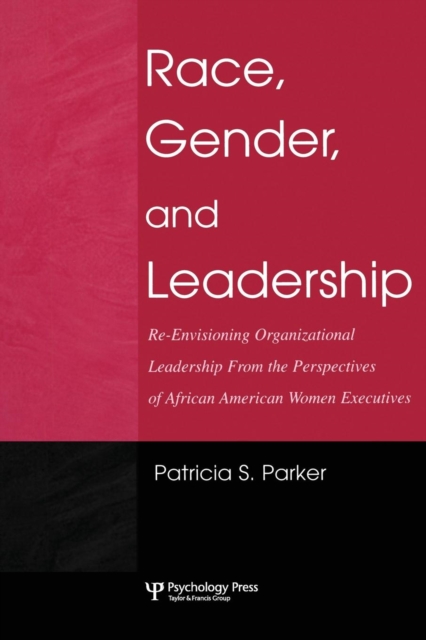 Race, Gender, and Leadership : Re-envisioning Organizational Leadership From the Perspectives of African American Women Executives, Paperback / softback Book