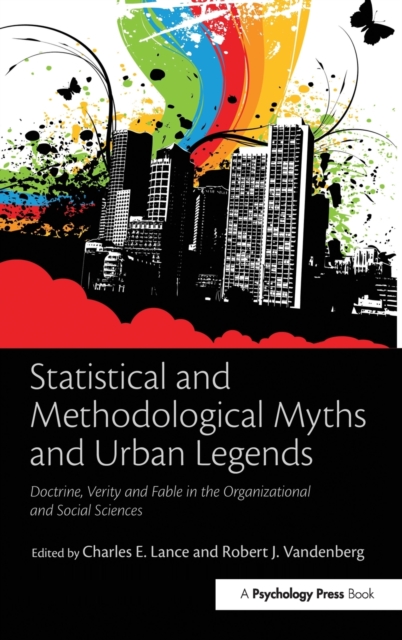 Statistical and Methodological Myths and Urban Legends : Doctrine, Verity and Fable in Organizational and Social Sciences, Hardback Book