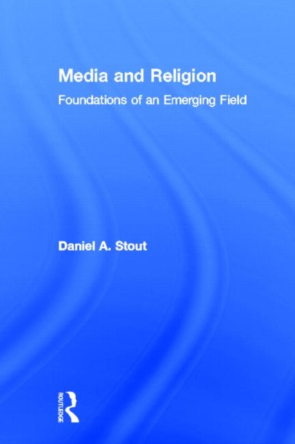 Media and Religion : Foundations of an Emerging Field, Hardback Book