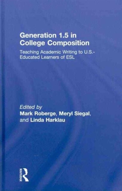 Generation 1.5 in College Composition : Teaching Academic Writing to U.S.-Educated Learners of ESL, Hardback Book