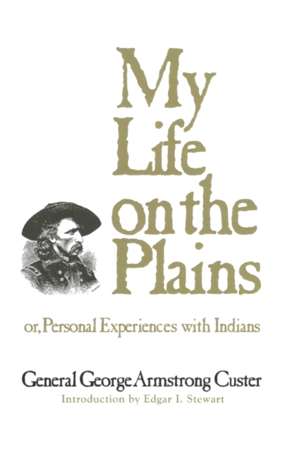 My Life on the Plains : Or, Personal Experiences with Indians, Paperback / softback Book