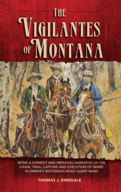 The Vigilantes of Montana : Being a Correct . . . Narrative of . . . Henry Plummer's Notorious Road Agent Band, Paperback / softback Book